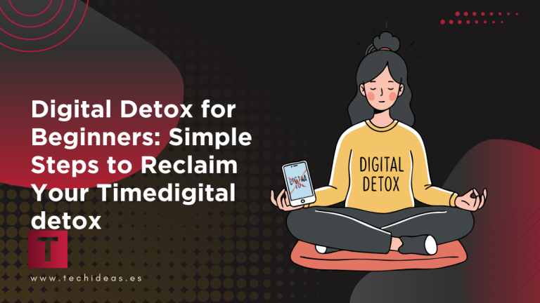 Digital Detox for Beginners: Simple Steps to Reclaim Your Time
