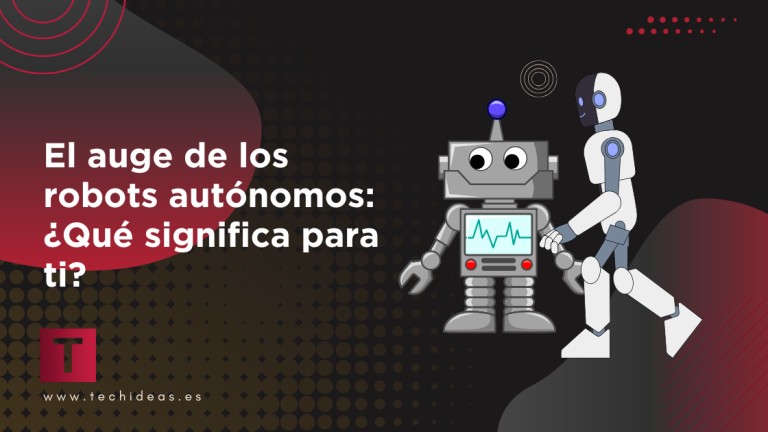 El auge de los robots autónomos: ¿Qué significa para ti? El auge de los robots autónomos: ¿Qué significa para ti?