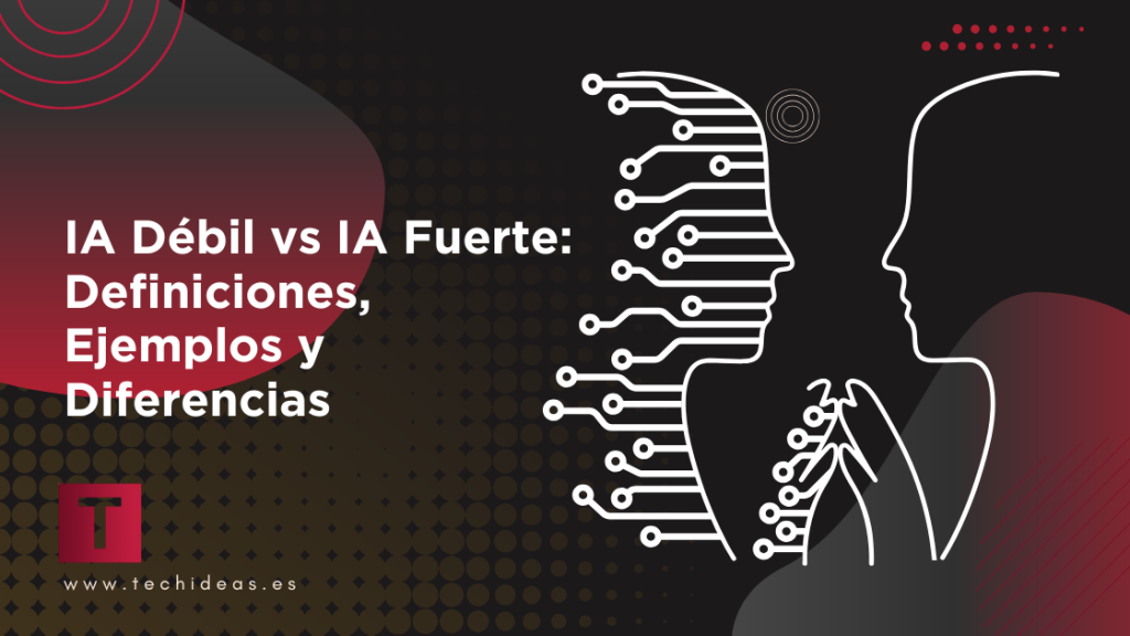 IA Débil vs IA Fuerte: Definiciones, Ejemplos y Diferencias