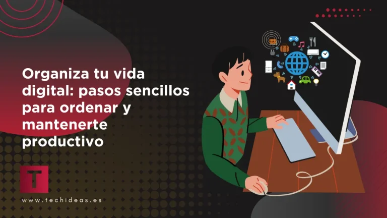 Organiza tu vida digital: pasos sencillos para ordenar y mantenerte productivo Organiza tu vida digital: ordenar y mantenerte productivo