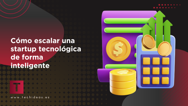 Cómo escalar una startup tecnológica de forma inteligente Cómo escalar una startup tecnológica de forma inteligente