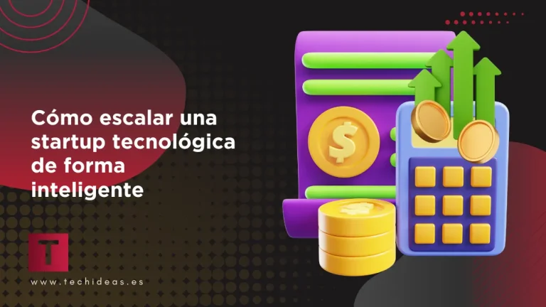 Cómo escalar una startup tecnológica de forma inteligente