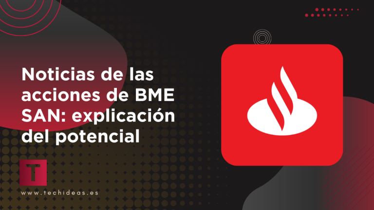 Noticias de las acciones de BME SAN: explicación del potencial de crecimiento y los factores de riesgo Noticias de las acciones de BME SAN